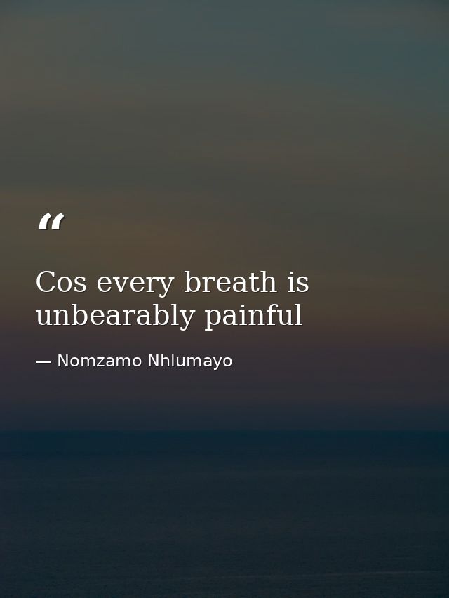 Cos every breath is unbearably painful — Nomzamo Nhlumayo