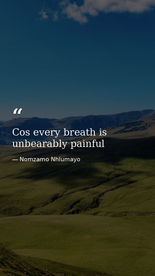Cos every breath is unbearably painful — Nomzamo Nhlumayo