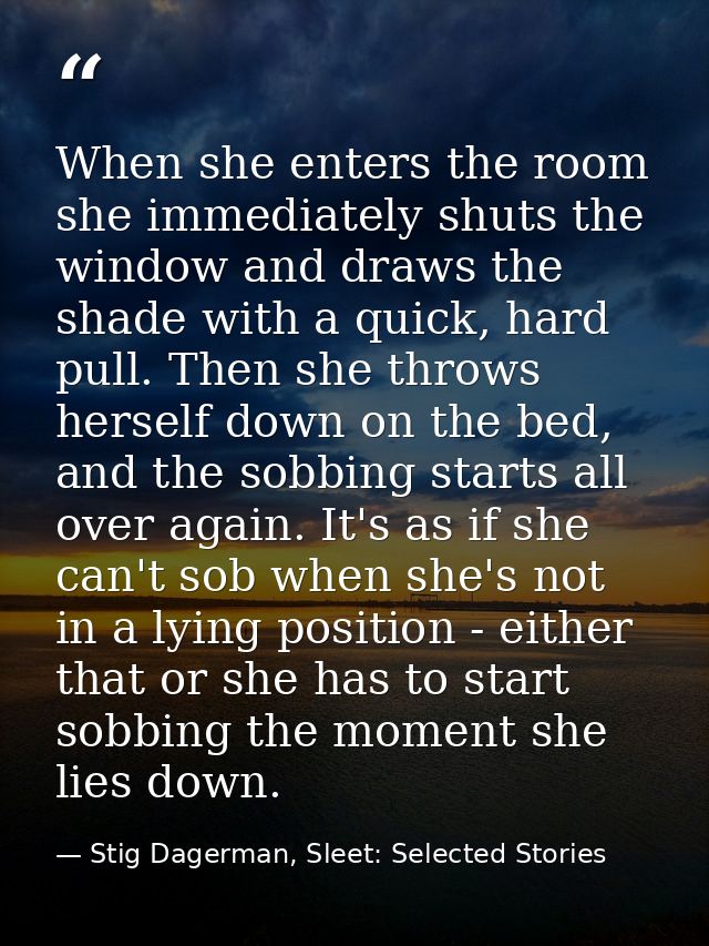 When she enters the room she immediately shuts the window and draws the shade with a quick, hard pull. Then she throws h — Stig Dagerman, Sleet: Selected Stories