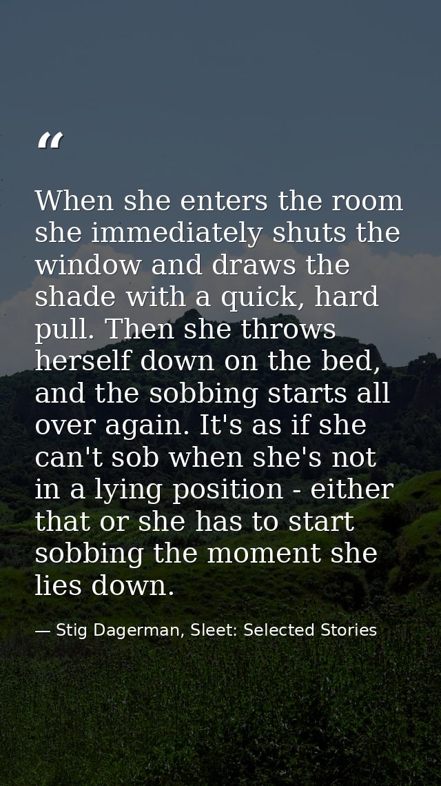 When she enters the room she immediately shuts the window and draws the shade with a quick, hard pull. Then she throws h — Stig Dagerman, Sleet: Selected Stories