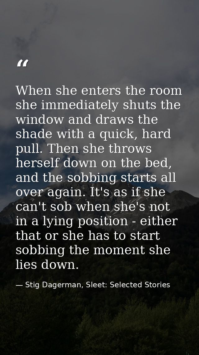 When she enters the room she immediately shuts the window and draws the shade with a quick, hard pull. Then she throws h — Stig Dagerman, Sleet: Selected Stories