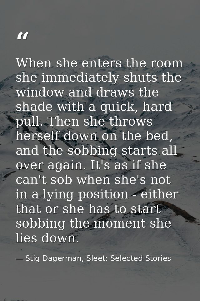 When she enters the room she immediately shuts the window and draws the shade with a quick, hard pull. Then she throws h — Stig Dagerman, Sleet: Selected Stories