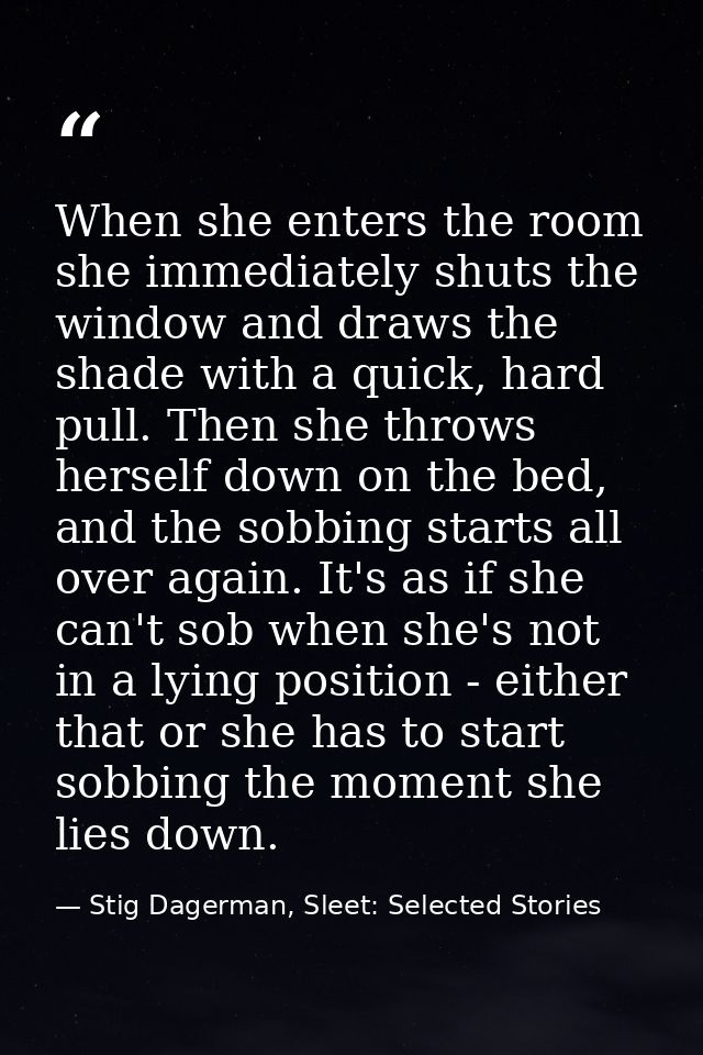 When she enters the room she immediately shuts the window and draws the shade with a quick, hard pull. Then she throws h — Stig Dagerman, Sleet: Selected Stories