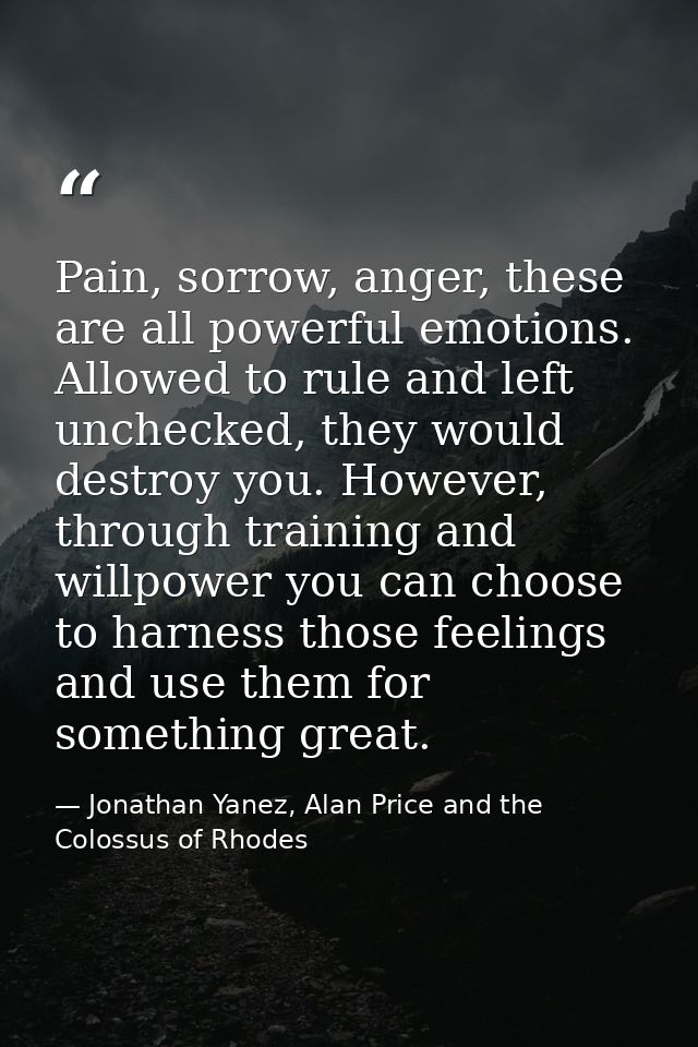 Pain, sorrow, anger, these are all powerful emotions. Allowed to rule and left unchecked, they would destroy you. Howeve — Jonathan Yanez, Alan Price and the Colossus of Rhodes