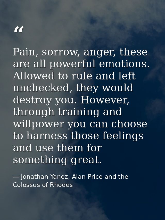 Pain, sorrow, anger, these are all powerful emotions. Allowed to rule and left unchecked, they would destroy you. Howeve — Jonathan Yanez, Alan Price and the Colossus of Rhodes