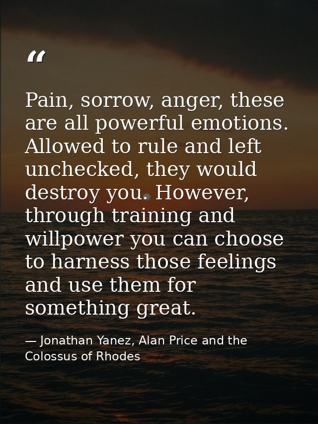 Pain, sorrow, anger, these are all powerful emotions. Allowed to rule and left unchecked, they would destroy you. Howeve — Jonathan Yanez, Alan Price and the Colossus of Rhodes