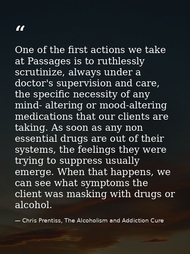 One of the first actions we take at Passages is to ruthlessly scrutinize, always under a doctor's supervision and care,  — Chris Prentiss, The Alcoholism and Addiction Cure
