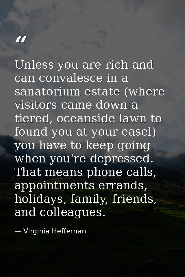 Unless you are rich and can convalesce in a sanatorium estate (where visitors came down a tiered, oceanside lawn to foun — Virginia Heffernan
