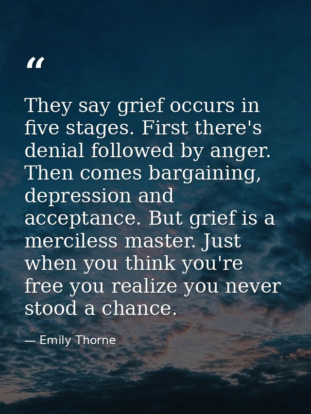 They say grief occurs in five stages. First there's denial followed by anger. Then comes bargaining, depression and acce — Emily Thorne