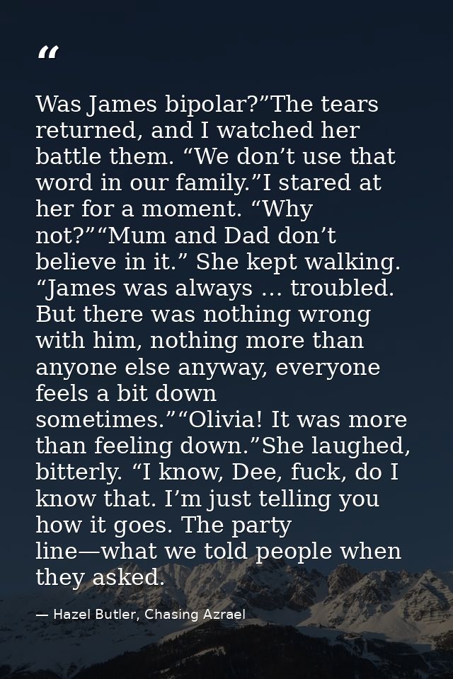 Was James bipolar?”The tears returned, and I watched her battle them. “We don’t use that word in our family.”I stared at — Hazel Butler, Chasing Azrael