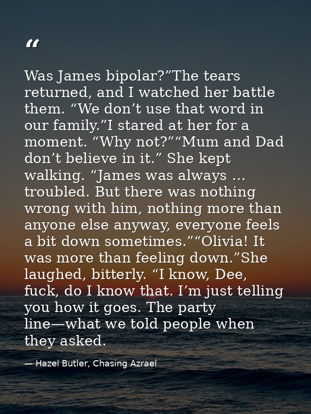 Was James bipolar?”The tears returned, and I watched her battle them. “We don’t use that word in our family.”I stared at — Hazel Butler, Chasing Azrael