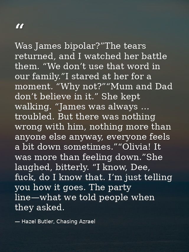 Was James bipolar?”The tears returned, and I watched her battle them. “We don’t use that word in our family.”I stared at — Hazel Butler, Chasing Azrael
