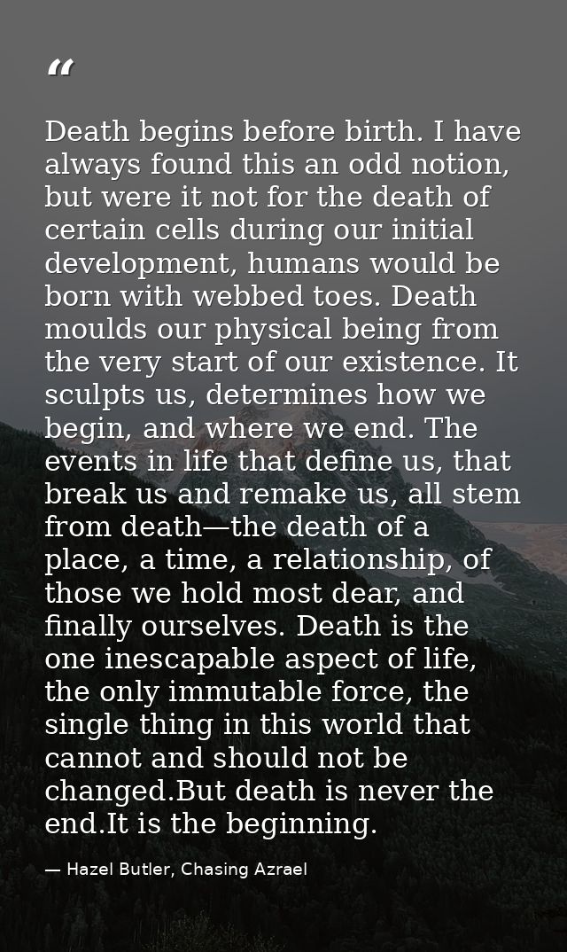Death begins before birth. I have always found this an odd notion, but were it not for the death of certain cells during — Hazel Butler, Chasing Azrael