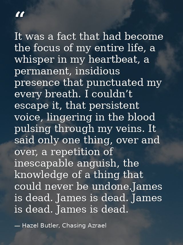It was a fact that had become the focus of my entire life, a whisper in my heartbeat, a permanent, insidious presence th — Hazel Butler, Chasing Azrael