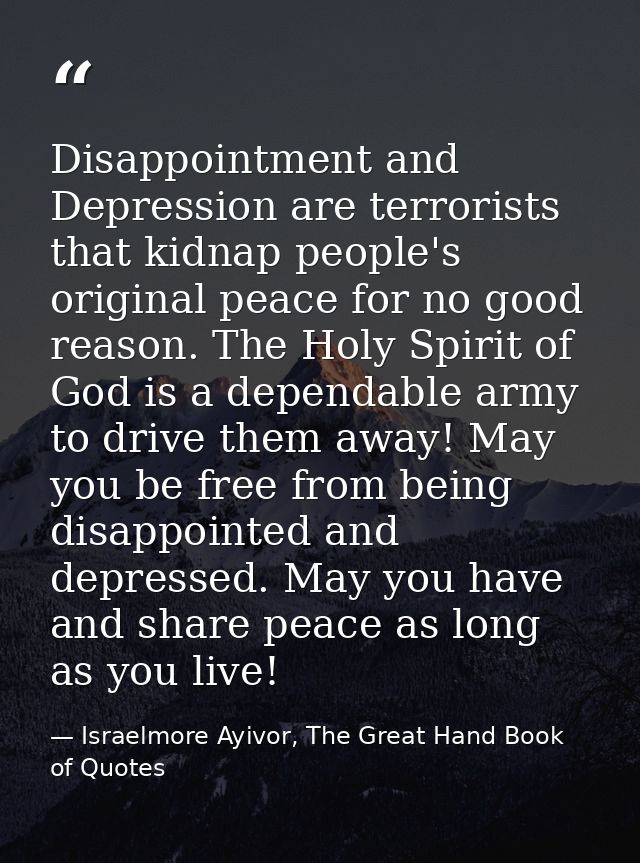 Disappointment and Depression are terrorists that kidnap people's original peace for no good reason. The Holy Spirit of  — Israelmore Ayivor, The Great Hand Book of Quotes