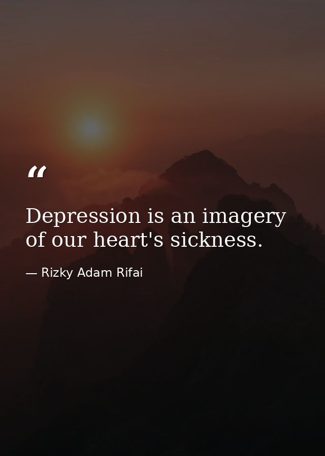 Depression is an imagery of our heart's sickness. — Rizky Adam Rifai