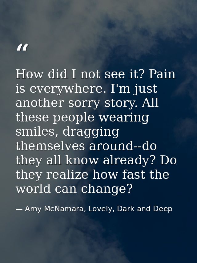 How did I not see it? Pain is everywhere. I'm just another sorry story. All these people wearing smiles, dragging themse — Amy McNamara, Lovely, Dark and Deep