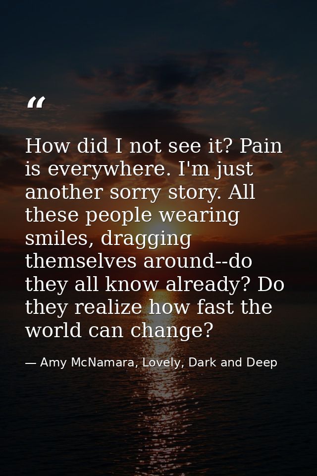 How did I not see it? Pain is everywhere. I'm just another sorry story. All these people wearing smiles, dragging themse — Amy McNamara, Lovely, Dark and Deep