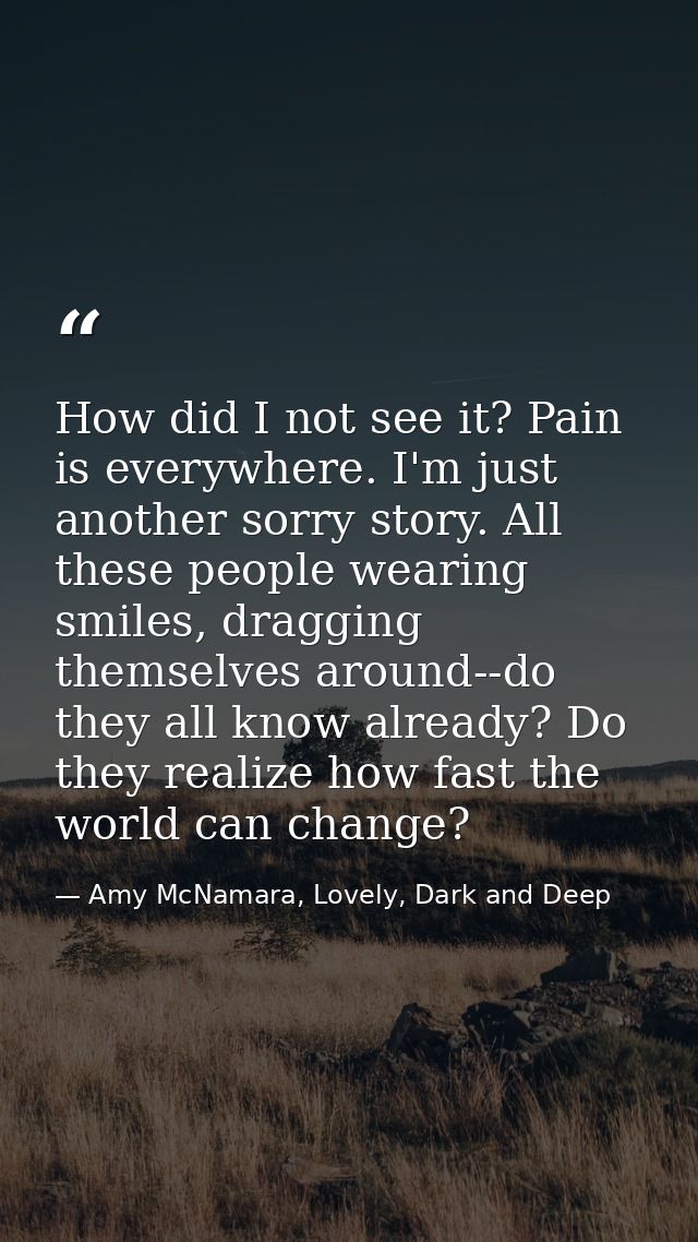 How did I not see it? Pain is everywhere. I'm just another sorry story. All these people wearing smiles, dragging themse — Amy McNamara, Lovely, Dark and Deep