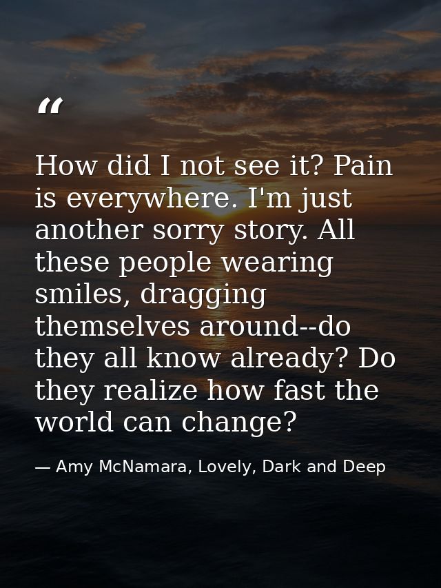 How did I not see it? Pain is everywhere. I'm just another sorry story. All these people wearing smiles, dragging themse — Amy McNamara, Lovely, Dark and Deep