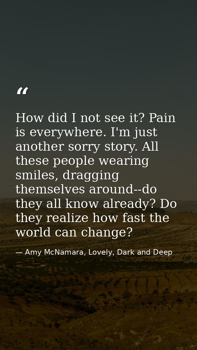 How did I not see it? Pain is everywhere. I'm just another sorry story. All these people wearing smiles, dragging themse — Amy McNamara, Lovely, Dark and Deep