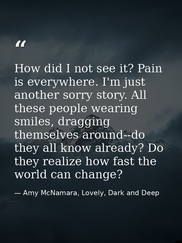 How did I not see it? Pain is everywhere. I'm just another sorry story. All these people wearing smiles, dragging themse — Amy McNamara, Lovely, Dark and Deep