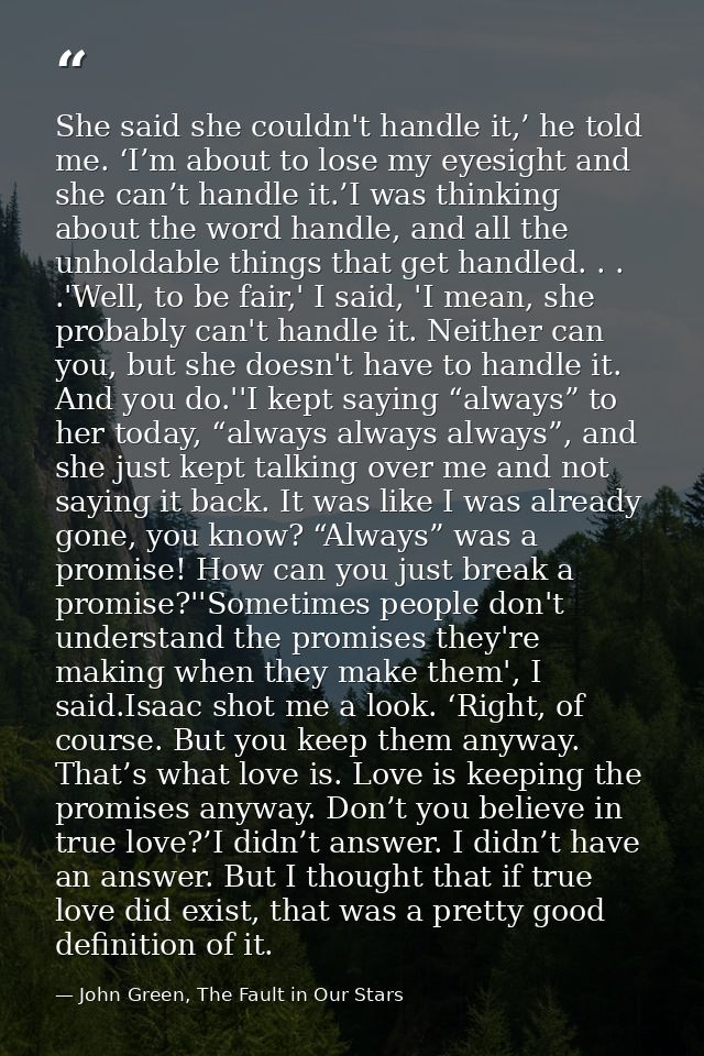 She said she couldn't handle it,’ he told me. ‘I’m about to lose my eyesight and she can’t handle it.’I was thinking abo — John Green, The Fault in Our Stars