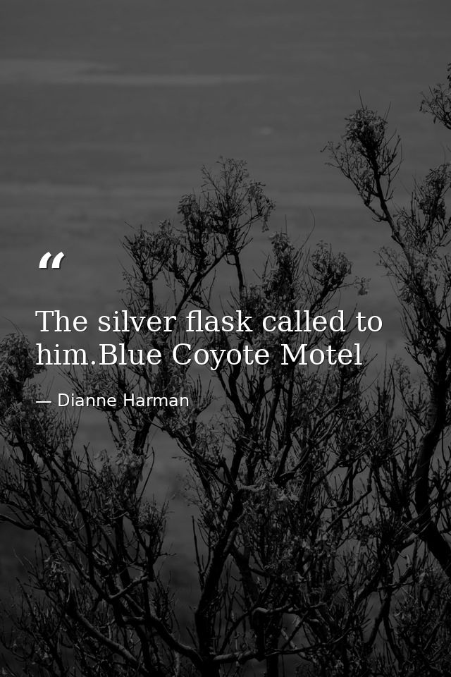 The silver flask called to him.Blue Coyote Motel — Dianne Harman