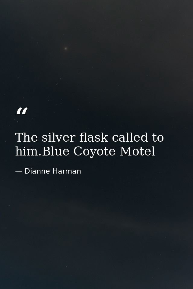 The silver flask called to him.Blue Coyote Motel — Dianne Harman