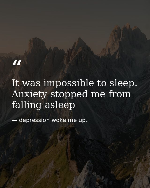 It was impossible to sleep. Anxiety stopped me from falling asleep — depression woke me up.