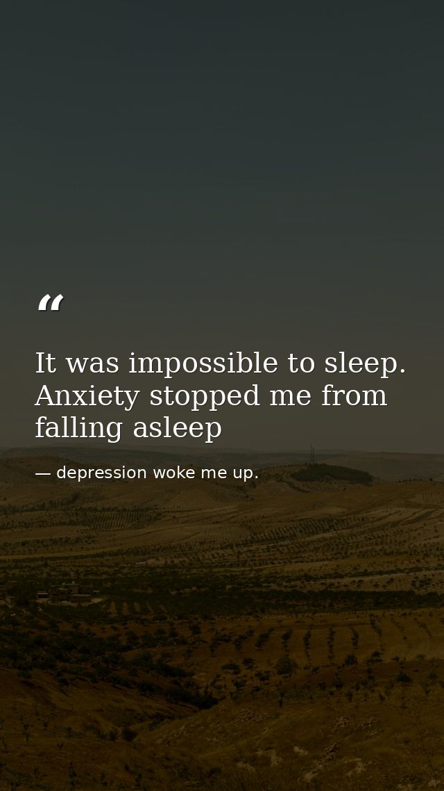 It was impossible to sleep. Anxiety stopped me from falling asleep — depression woke me up.