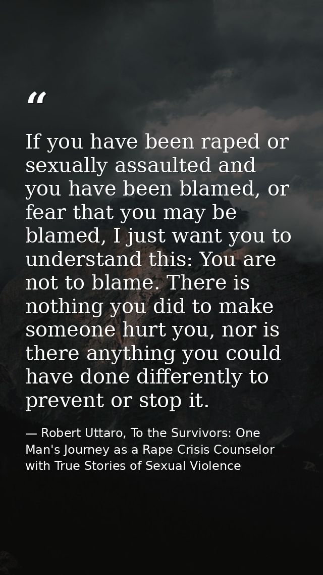 If you have been raped or sexually assaulted and you have been blamed, or fear that you may be blamed, I just want you t — Robert Uttaro, To the Survivors: One Man's Journey as a Rape Crisis Counselor with True Stories of Sexual Violence