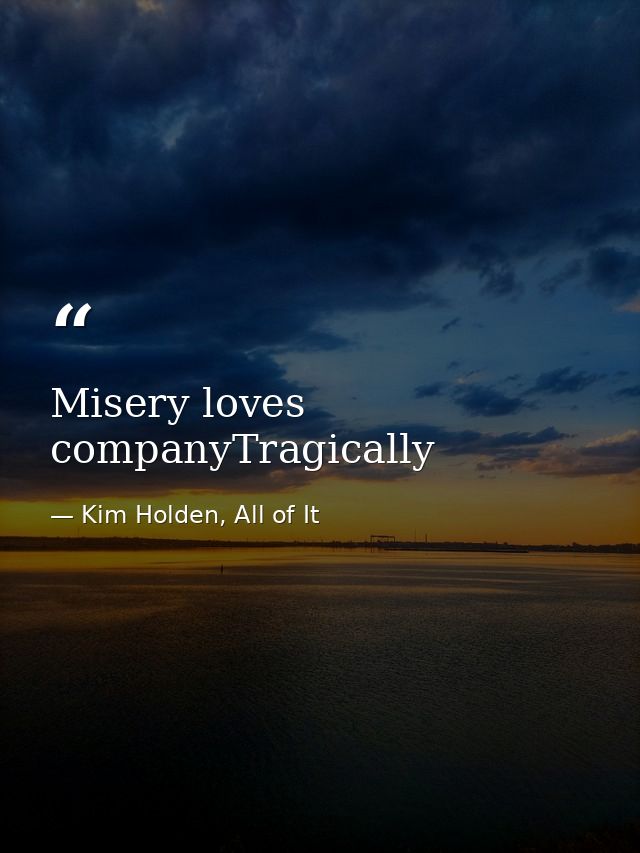 Misery loves companyTragically — Kim Holden, All of It