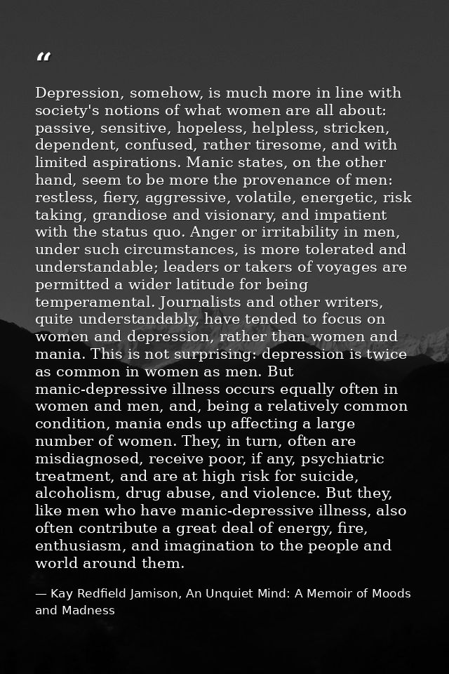 Depression, somehow, is much more in line with society's notions of what women are all about: passive, sensitive, hopele — Kay Redfield Jamison, An Unquiet Mind: A Memoir of Moods and Madness