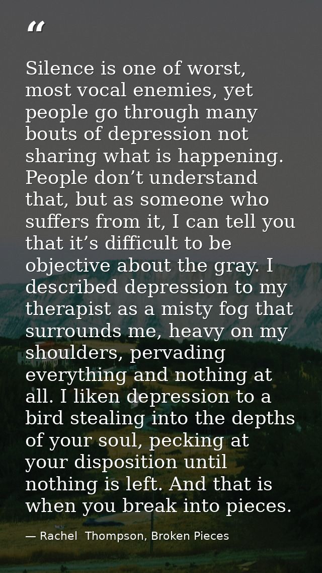 Silence is one of worst, most vocal enemies, yet people go through many bouts of depression not sharing what is happenin — Rachel  Thompson, Broken Pieces