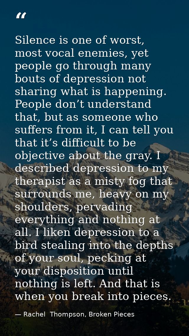 Silence is one of worst, most vocal enemies, yet people go through many bouts of depression not sharing what is happenin — Rachel  Thompson, Broken Pieces