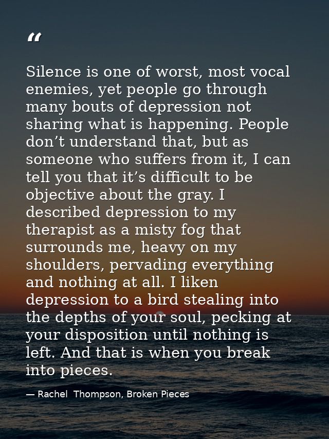 Silence is one of worst, most vocal enemies, yet people go through many bouts of depression not sharing what is happenin — Rachel  Thompson, Broken Pieces