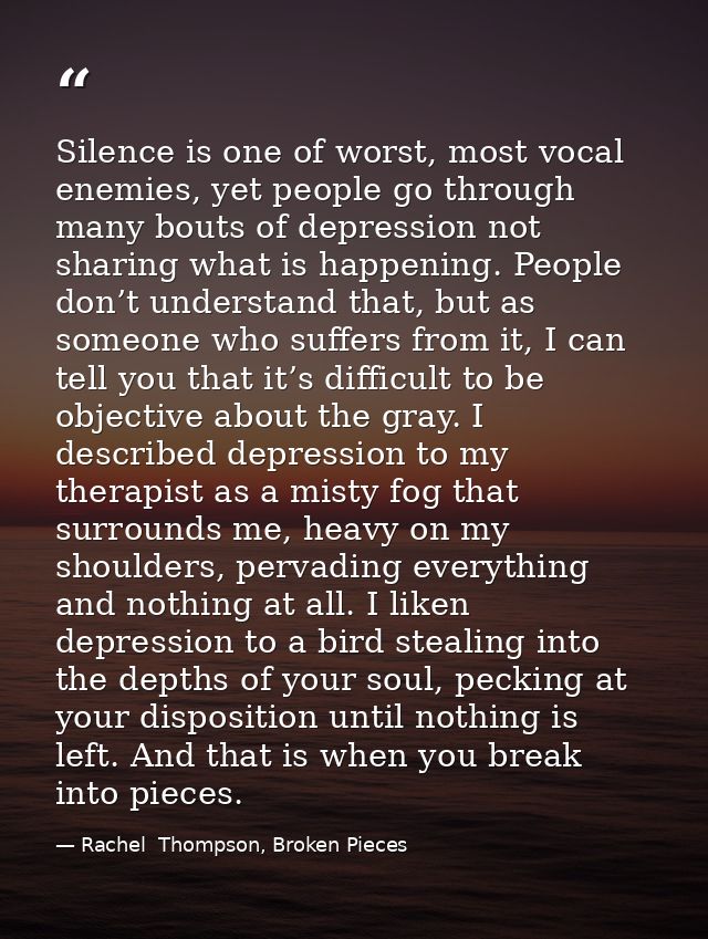 Silence is one of worst, most vocal enemies, yet people go through many bouts of depression not sharing what is happenin — Rachel  Thompson, Broken Pieces