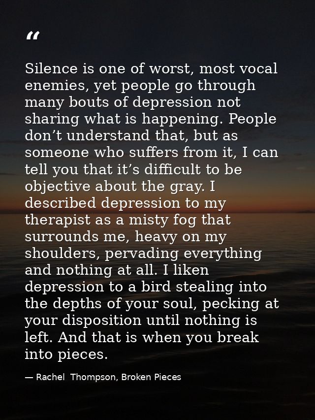 Silence is one of worst, most vocal enemies, yet people go through many bouts of depression not sharing what is happenin — Rachel  Thompson, Broken Pieces