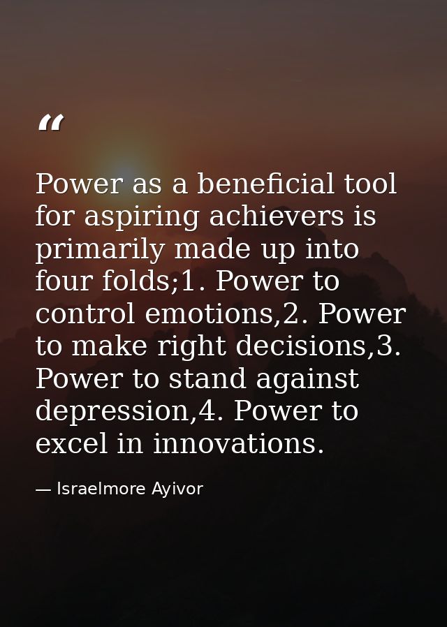 Power as a beneficial tool for aspiring achievers is primarily made up into four folds;1. Power to control emotions,2. P — Israelmore Ayivor