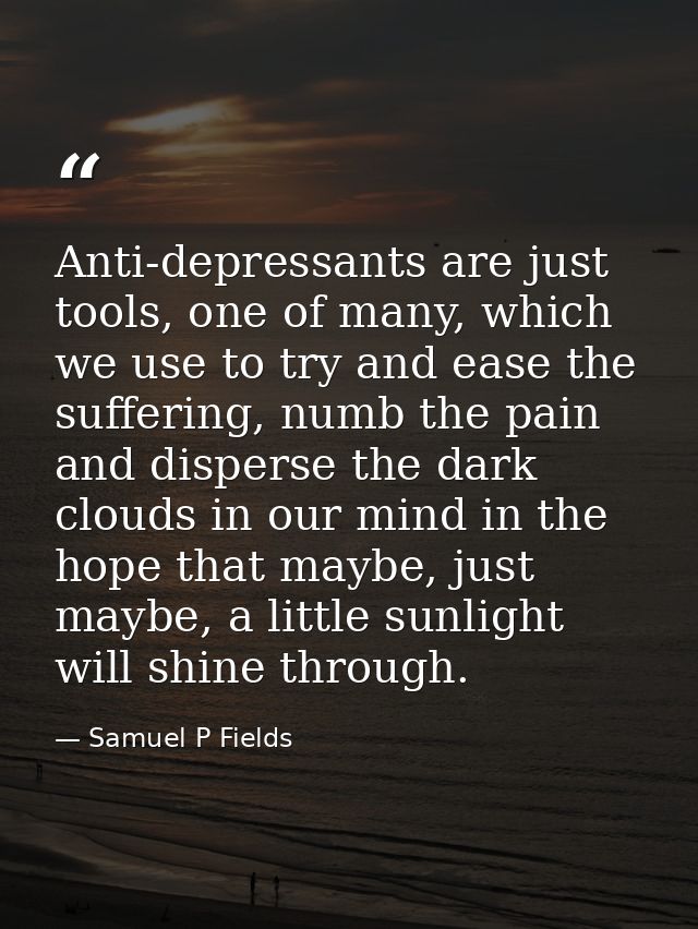 Anti-depressants are just tools, one of many, which we use to try and ease the suffering, numb the pain and disperse the — Samuel P Fields