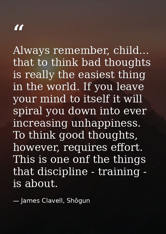 Always remember, child... that to think bad thoughts is really the easiest thing in the world. If you leave your mind to — James Clavell, Shōgun