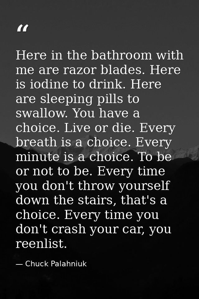 Here in the bathroom with me are razor blades. Here is iodine to drink. Here are sleeping pills to swallow. You have a c — Chuck Palahniuk