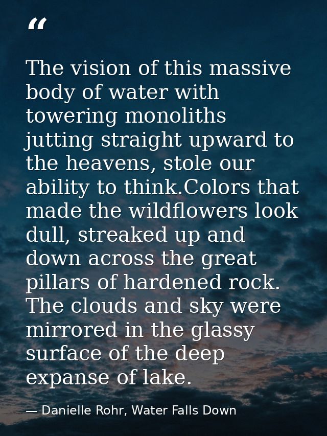 The vision of this massive body of water with towering monoliths jutting straight upward to the heavens, stole our abili — Danielle Rohr, Water Falls Down