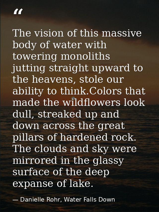 The vision of this massive body of water with towering monoliths jutting straight upward to the heavens, stole our abili — Danielle Rohr, Water Falls Down