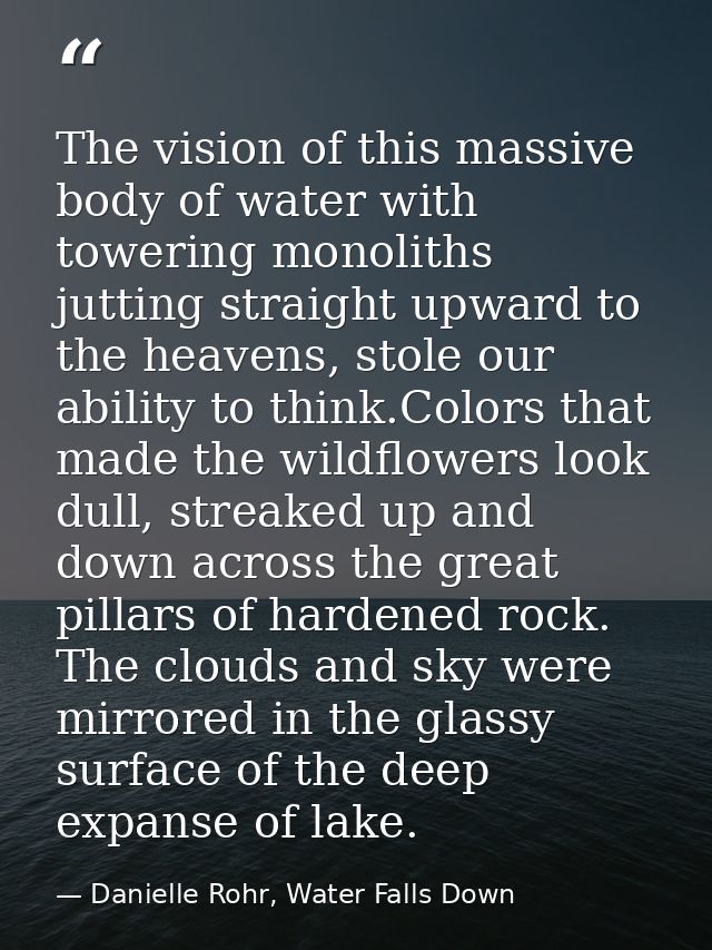 The vision of this massive body of water with towering monoliths jutting straight upward to the heavens, stole our abili — Danielle Rohr, Water Falls Down