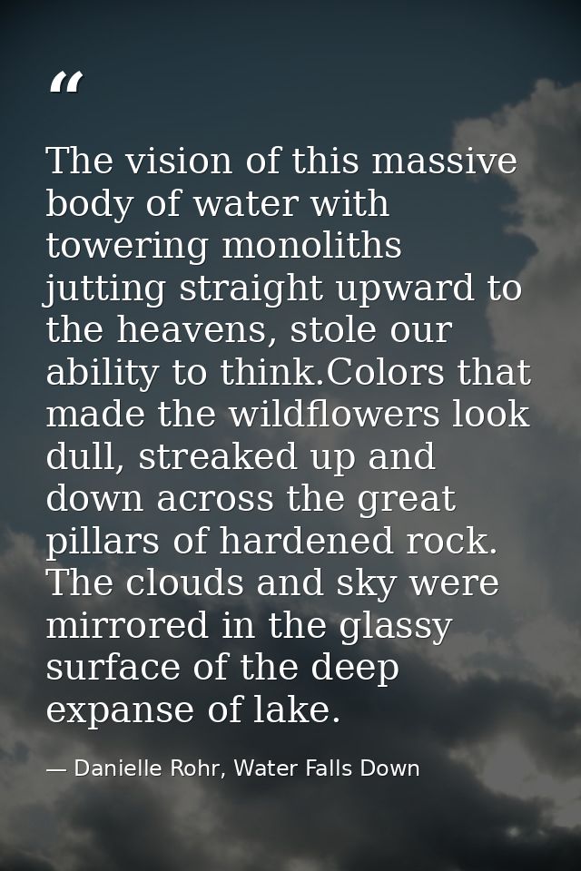 The vision of this massive body of water with towering monoliths jutting straight upward to the heavens, stole our abili — Danielle Rohr, Water Falls Down