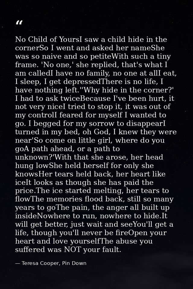 No Child of YoursI saw a child hide in the cornerSo I went and asked her nameShe was so naive and so petiteWith such a t — Teresa Cooper, Pin Down