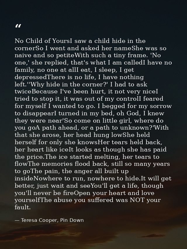 No Child of YoursI saw a child hide in the cornerSo I went and asked her nameShe was so naive and so petiteWith such a t — Teresa Cooper, Pin Down
