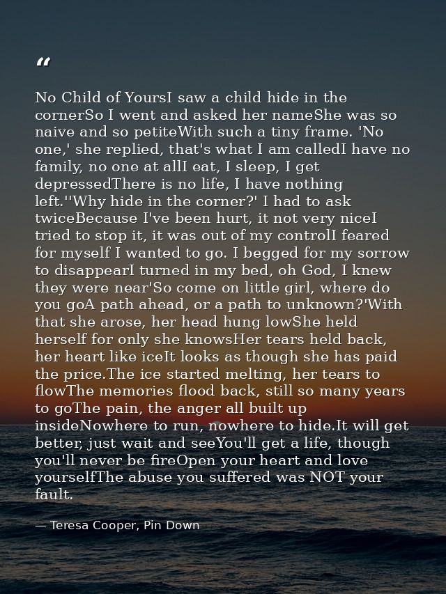 No Child of YoursI saw a child hide in the cornerSo I went and asked her nameShe was so naive and so petiteWith such a t — Teresa Cooper, Pin Down
